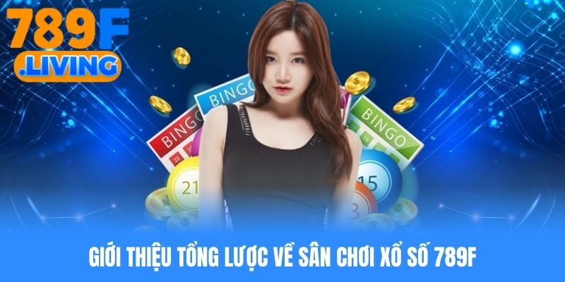 Giới thiệu tổng lược về sân chơi xổ số 789f